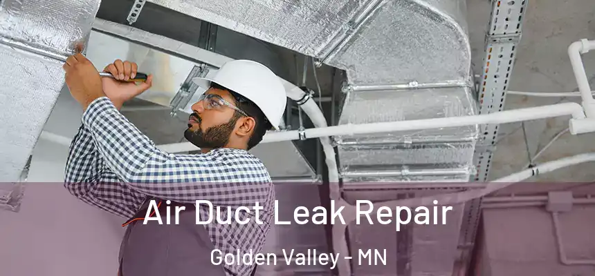 Air Duct Leak Repair Golden Valley - MN