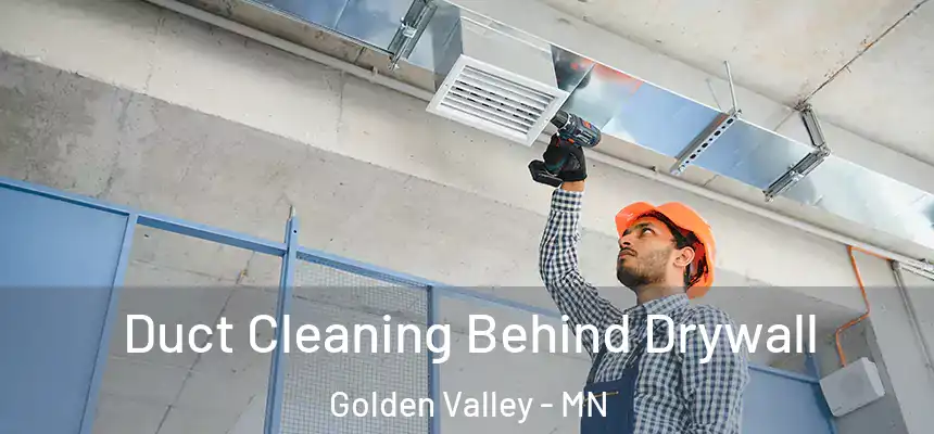Duct Cleaning Behind Drywall Golden Valley - MN