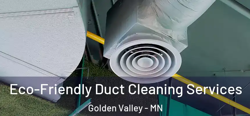 Eco-Friendly Duct Cleaning Services Golden Valley - MN